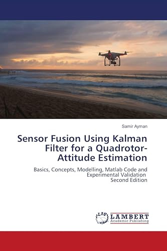 Sensor Fusion Using Kalman Filter for a Quadrotor-Attitude Estimation: Basics, Concepts, Modelling, Matlab Code and Experimental Validation Second Edition