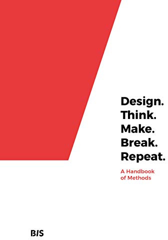 Design. Think. Make. Break. Repeat.: A Handbook of Methods