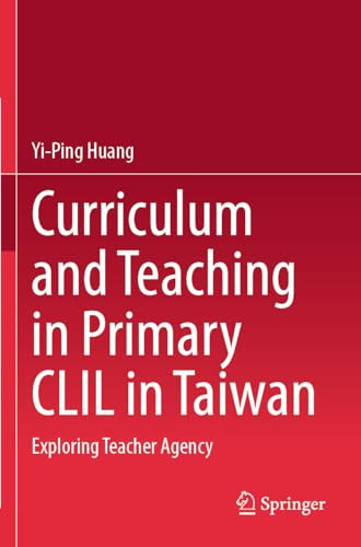 Curriculum and Teaching in Primary CLIL in Taiwan: Exploring Teacher Agency