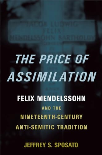 The Price of Assimilation: Felix Mendelssohn and the Nineteenth-Century Anti-Semitic Tradition