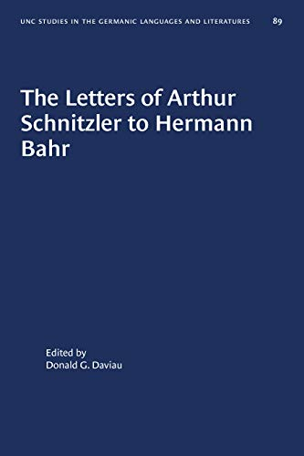 The Letters of Arthur Schnitzler to Hermann Bahr: Edited, Annotated, and with an Introduction (University of North Carolina Studies in the Germanic Languages and Literatures ; No. 89)
