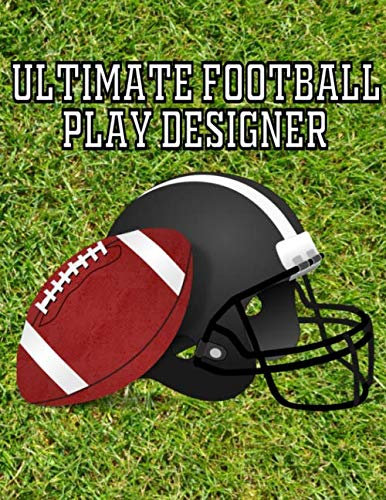 Ultimate Football Play Designer: Blank Templates to Create Your Own Amazing Football Playbook! Perfect for Coaches, Players and Fans!