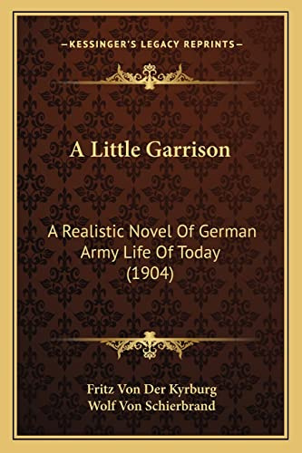A Little Garrison: A Realistic Novel Of German Army Life Of Today (1904)