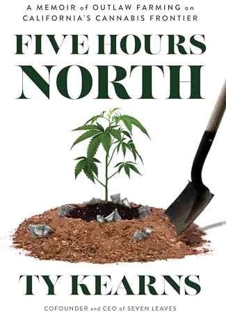Five Hours North: A Memoir of Outlaw Farming on California's Cannabis Frontier