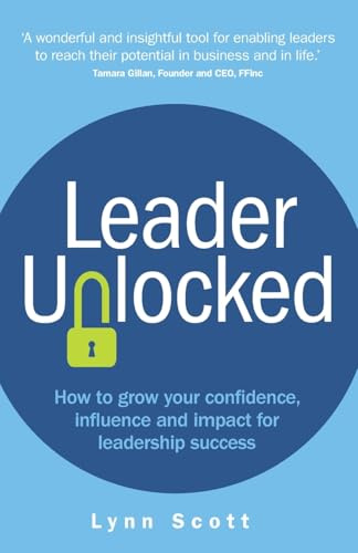 Leader Unlocked: How to grow your confidence, influence and impact for leadership success
