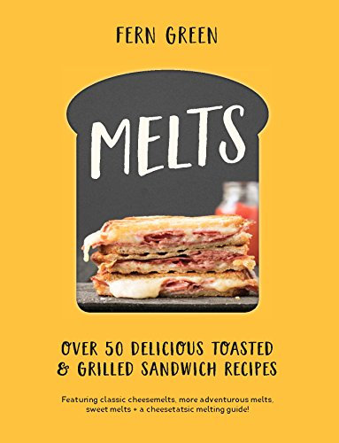 Melts: Over 50 Delicious Toasted and Grilled Sandwich Recipes: Over 50 Delicious Toasted & Grilled Sandwich Recipes
