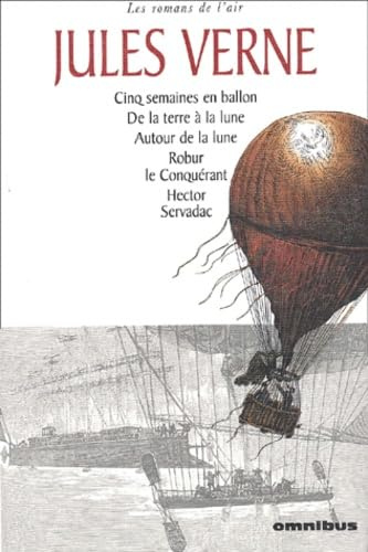 Les romans de l'air : Cinq semaines en ballon.: De la terre à la lune. Autour de la lune. Robur le Conquérant. Hector Servadac