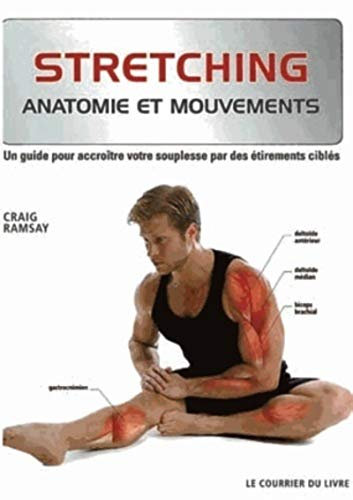 Stretching - Anatomie et mouvements: Un guide pour accroître votre souplesse par des étirements ciblés