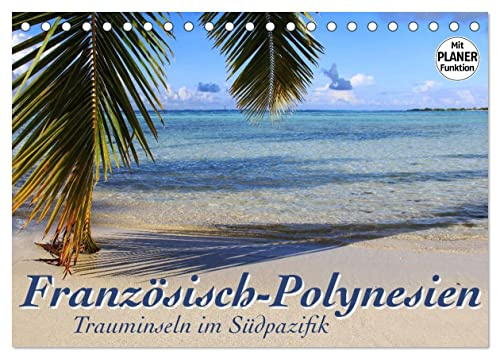 Französisch-Polynesien - Trauminseln im Südpazifik (Tischkalender 2026 DIN A5 quer), CALVENDO Monatskalender: Viel Meer, Lagunen, Korallenriffe und ... - Insel-Hopping in der Südsee (CALVENDO Orte)