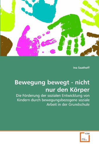 Bewegung bewegt - nicht nur den Körper: Die Förderung der sozialen Entwicklung von Kindern durch bewegungsbezogene soziale Arbeit in der Grundschule