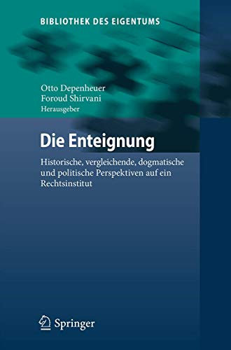 Die Enteignung: Historische, vergleichende, dogmatische und politische Perspektiven auf ein Rechtsinstitut: 16 (Bibliothek des Eigentums, 16)