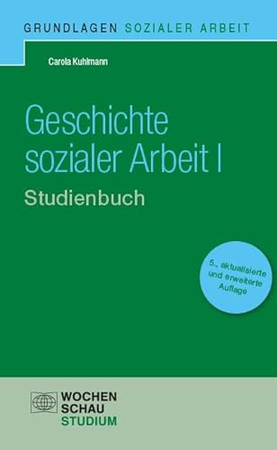 Geschichte Sozialer Arbeit I: Studienbuch (Grundlagen Sozialer Arbeit)