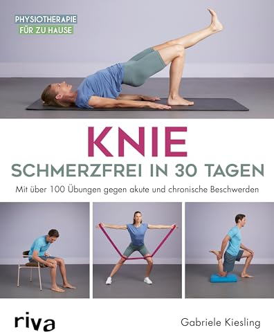 Knie – schmerzfrei in 30 Tagen: Mit über 100 Übungen gegen akute und chronische Beschwerden (Physiotherapie für zu Hause, Band 6)