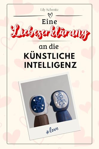 Eine Liebeserklärung an die Künstliche Intelligenz - Die große Hommage - das perfekte Geschenk für Weihnachten und Geburtstag und jeden Anlass