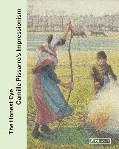 The Honest Eye: Camille Pissarro's Impressionism: Camille Pissarro's Impressionism