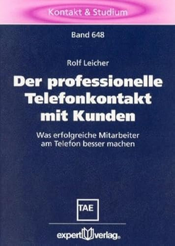 Der professionelle Telefonkontakt mit Kunden: Was erfolgreiche Mitarbeiter am Telefon besser machen (Kontakt & Studium)