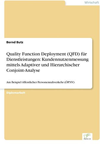 Quality Function Deployment (QFD) für Dienstleistungen: Kundennutzenmessung mittels Adaptiver und Hierarchischer Conjoint-Analyse: Am Beispiel öffentlicher Personennahverkehr (ÖPNV)
