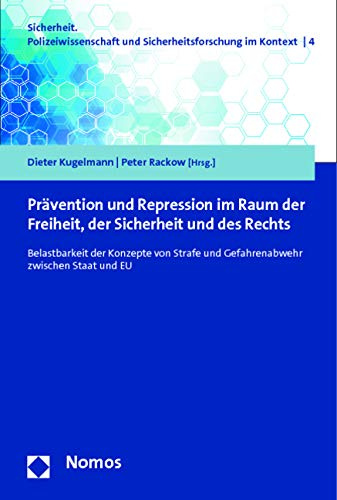Prävention und Repression im Raum der Freiheit, der Sicherheit und des Rechts: Belastbarkeit der Konzepte von Strafe und Gefahrenabwehr zwischen Staat ... und Sicherheitsforschung im Kontext)
