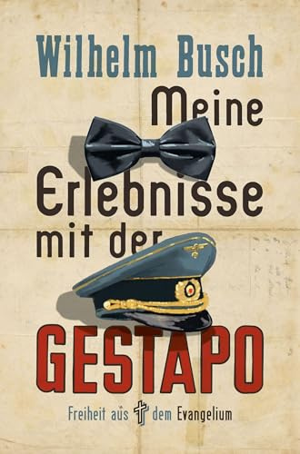 Meine Erlebnisse mit der Gestapo: Freiheit aus dem Evangelium