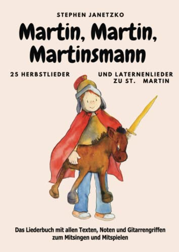Martin, Martin, Martinsmann: 25 Herbstlieder und Laternenlieder zu St. Martin: Das Liederbuch mit allen Texten, Noten und Gitarrengriffen zum Mitsingen und Mitspielen