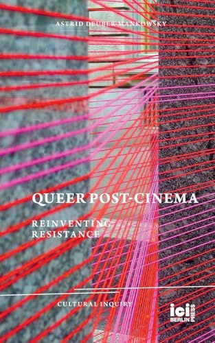 Queer Post-Cinema: Reinventing Resistance (Cultural Inquiry, Band 32)