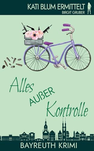 Alles außer Kontrolle: Ein humorvoller Cosy-Krimi aus der Erfolgsreihe Kati Blum ermittelt