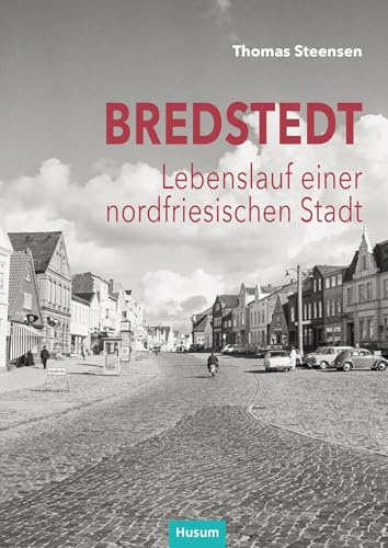 Bredstedt: Lebenslauf einer nordfriesischen Stadt
