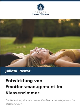 Entwicklung von Emotionsmanagement im Klassenzimmer: Die Bedeutung eines motivierenden Emotionsmanagements im Klassenzimmer
