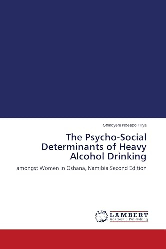 The Psycho-Social Determinants of Heavy Alcohol Drinking: amongst Women in Oshana, Namibia Second Edition