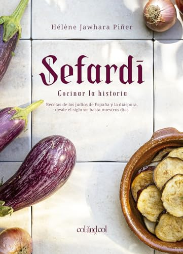 Sefardí. Cocinar la historia: Recetas de los judíos de España y la diáspora, desde el siglo XIII hasta nuestros días: 3 (Comerse el mundo)