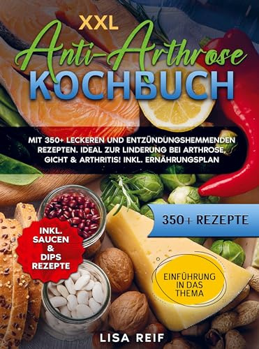 XXL Anti-Arthrose Kochbuch: Mit 350+ leckeren und entzündungshemmenden Rezepten. Ideal zur Linderung bei Arthrose, Gicht & Arthritis! Inkl. Ernährungsplan