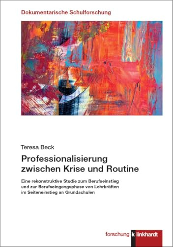 Professionalisierung zwischen Krise und Routine: Eine rekonstruktive Studie zum Berufseinstieg und zur Berufseingangsphase von Lehrkräften im ... forschung. Dokumentarische Schulforschung)