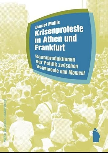 Krisenproteste in Athen und Frankfurt: Raumproduktionen der Politik zwischen Hegemonie und Moment (Raumproduktionen: Theorie und gesellschaftliche Praxis)