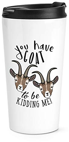 You Have Goat to Be Kidding Me Travel Mug Cup