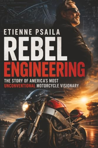 Rebel Engineering: The Story of America’s Most Unconventional Motorcycle Visionary