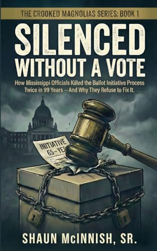 Silenced Without a Vote: How Mississippi Officials Killed the Ballot Initiative Process Twice in 99 Years-And Why They Refuse to Fix It. (Crooke Magnolias, Band 1)