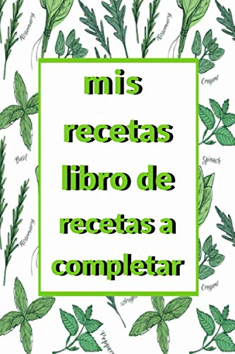 mis recetas libro de recetas a completar: Cuaderno de Recetas y Cocina para Rellenar y Personalizar
