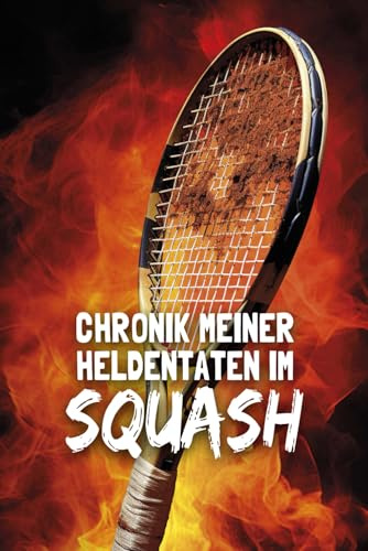 Chronik meiner Heldentaten im Squash: Squash-Spiele eintragen - Tagebuch, Journal und Logbuch für Squashspieler (Sportler-Tagebücher)