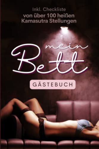 Mein Bett Gästebuch Inkl. Checkliste von über 100 heißen Kamasutra Stellungen: Erinnere dich an deine heißen Nächte und sexy Gäste in diesem Bett Gästebuch.