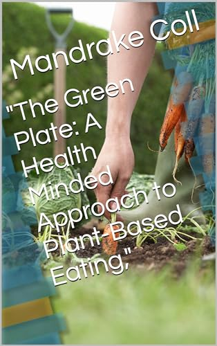 The Green Plate: A Health Minded Approach to Plant-Based Eating,