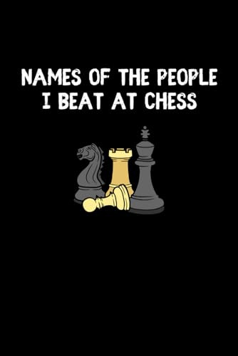 Names Of The People I Beat At Chess Notebook: Funny Chess Player Gift
