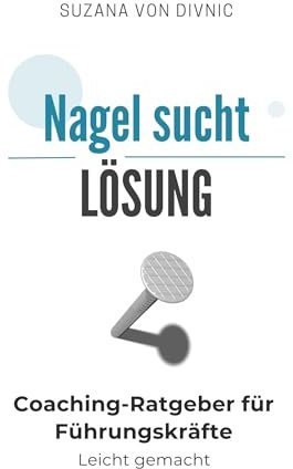 Nagel sucht Lösung : Coaching-Ratgeber für Führungskräfte - Leicht gemacht