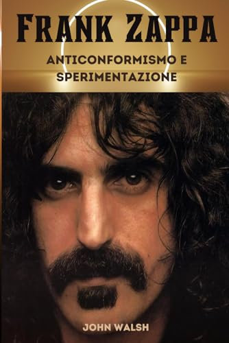 Frank Zappa: Anticonformismo e sperimentazione
