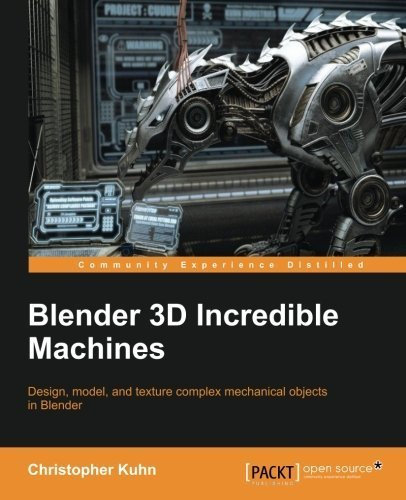 Blender 3D Incredible Machines by Christopher Kuhn(2016-02-29)