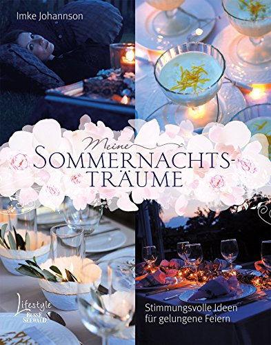 Meine Sommernachtsträume: Stimmungsvolle Ideen für gelungene Feiern