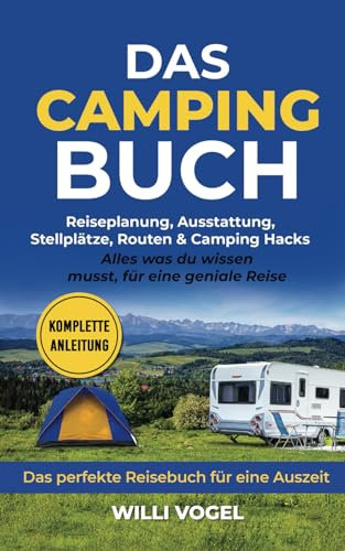 Das Camping Buch: Reiseplanung, Ausstattung, Stellplätze, Routen & Camping Hacks - Alles was du wissen musst, für eine geniale Reise