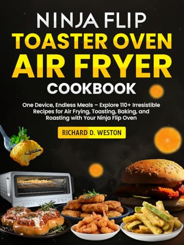 Ninja Flip Toaster Oven Air Fryer Cookbook: One Device, Endless Meals – Explore 110+ Irresistible Recipes for Air Frying, Toasting, Baking, and Roasting with Your Ninja Flip Oven