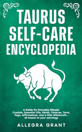 Taurus Self-care Encyclopedia: A Guide for Everyday Rituals: Crystals, Essential Oils, Herbs, Chakras, Tarot, Yoga, Affirmations, and a little ... ... astrology (Astrology Self-Care Encyclopedia)