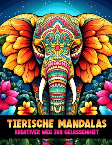 Tierische Mandalas: Kreativer Weg zur Gelassenheit | Anti-Stress Malbuch für Erwachsene – 80 inspirierende Mandalas für Entspannung, Stressabbau & ... (Tierische Mandala Malbücher für Erwachsene)