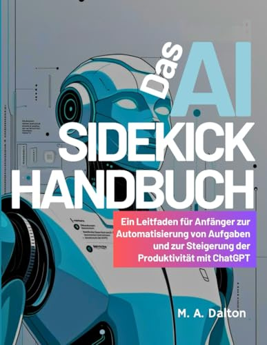 Das AI-Sidekick-Handbuch: Ein Leitfaden für Anfänger zur Automatisierung von Aufgaben und zur Steigerung der Produktivität mit ChatGPT